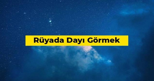 Rüyada Dayı Görmek Ne Anlama Geliyor?